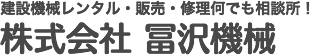 建設機械レンタル・販売・修理何でも相談所 株式会社冨沢機械
